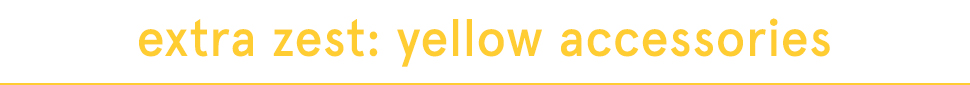 extra zest: yellow accessories